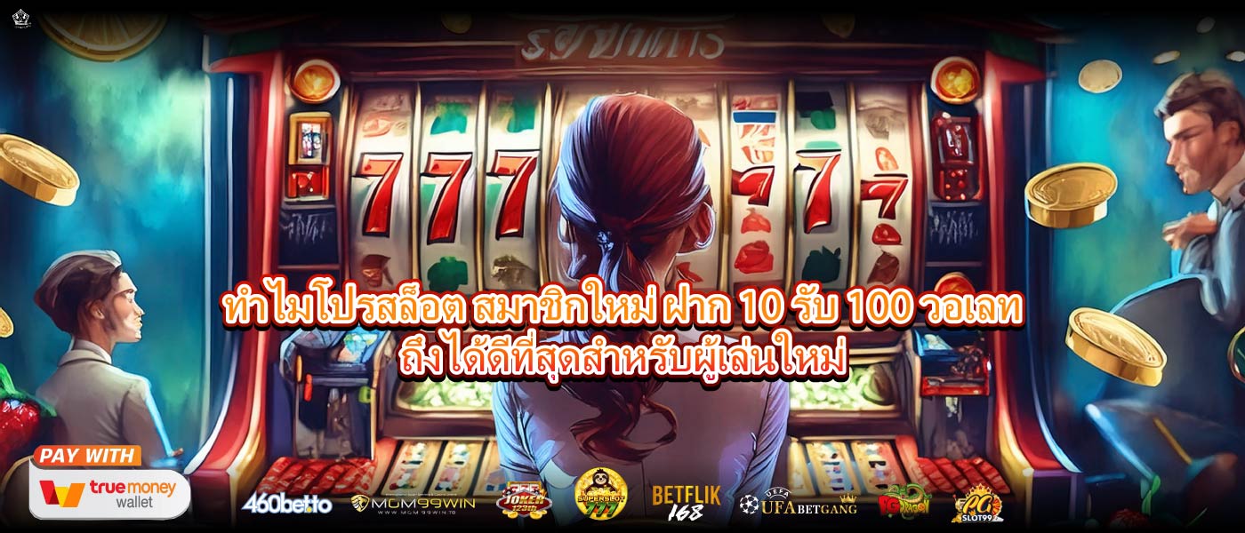 ทำไมโปรสล็อต สมาชิกใหม่ ฝาก 10 รับ 100 วอเลทถึงได้ดีที่สุดสำหรับผู้เล่นใหม่